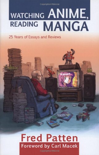 Watching Anime, Reading Manga: 25 Years of Essays and Review