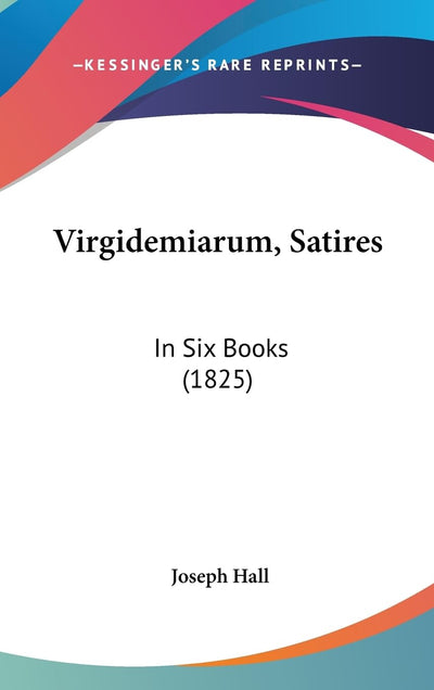 Virgidemiarum, Satires: In Six Books (1825)