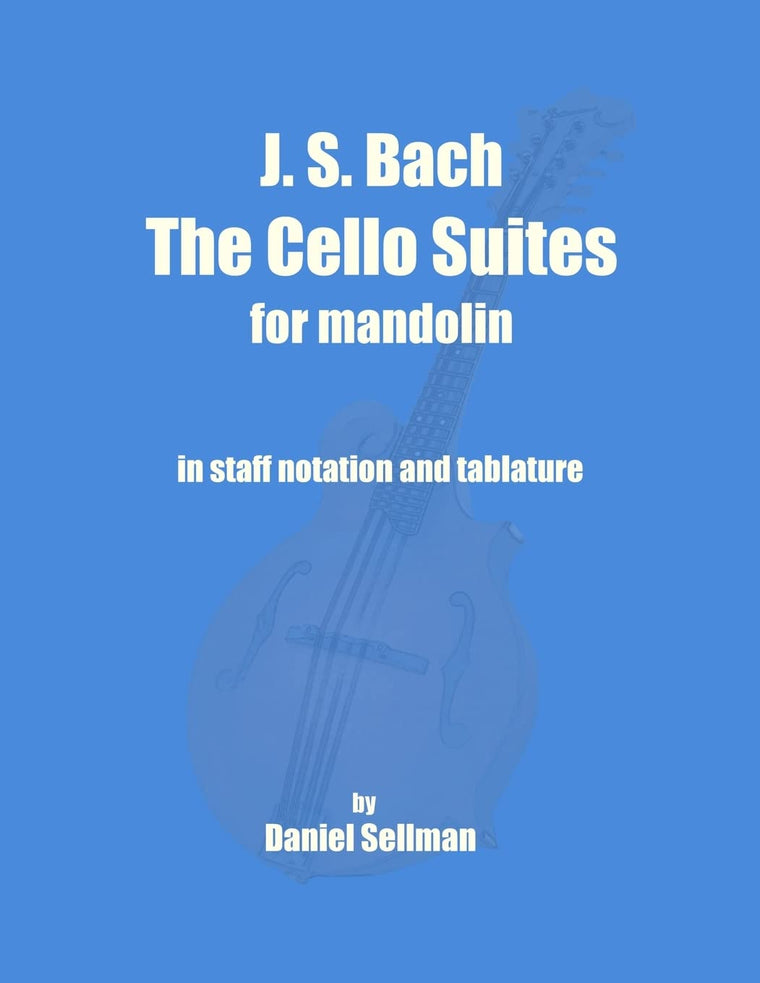 J. S. Bach The Cello Suites for Mandolin: the complete Suites for Unaccompanied Cello transposed and transcribed for mandolin in staff notation and tablature