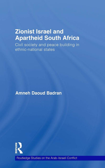 Zionist Israel and Apartheid South Africa: Civil society and peace building in ethnic-national states (Routledge Studies on the Arab-Israeli Conflict)