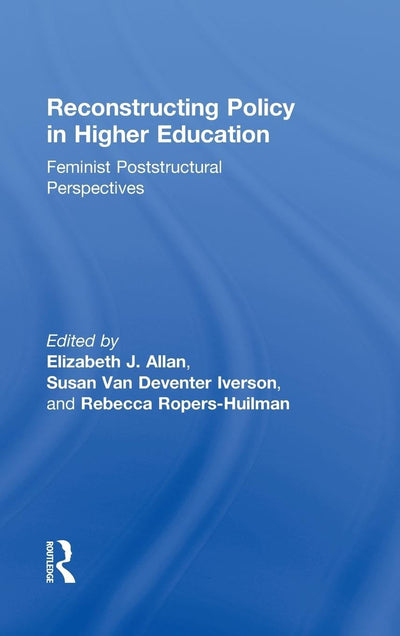Reconstructing Policy in Higher Education: Feminist Poststructural Perspectives