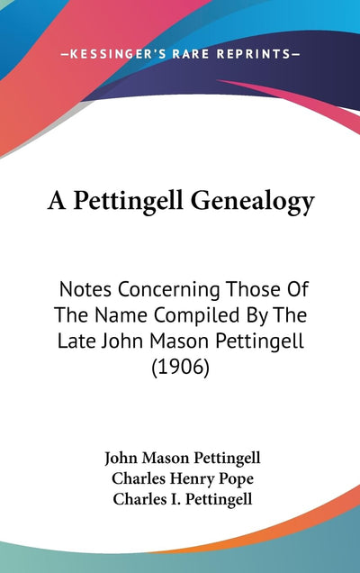 A Pettingell Genealogy: Notes Concerning Those Of The Name Compiled By The Late John Mason Pettingell (1906)