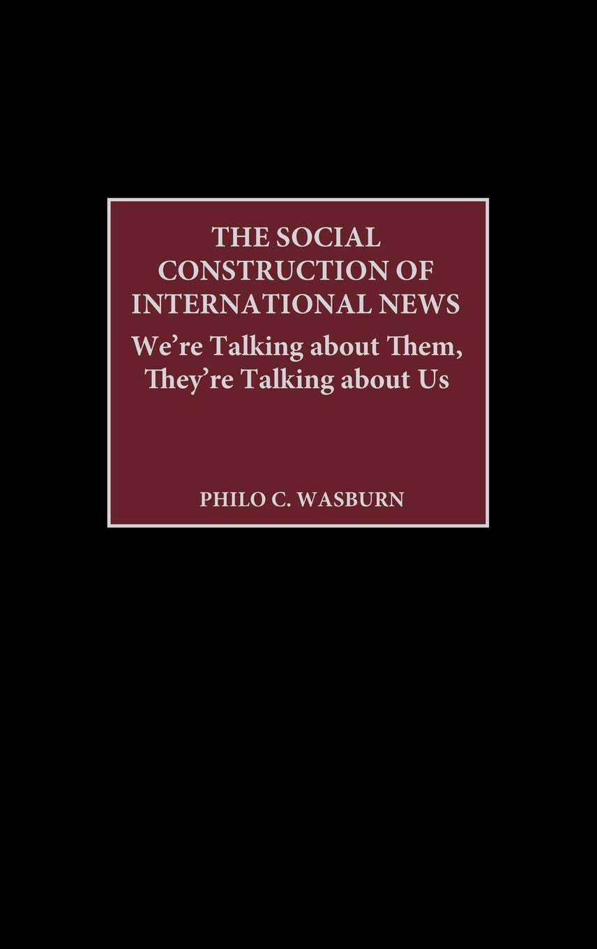 The Social Construction of International News: We're Talking about Them, They're Talking about Us
