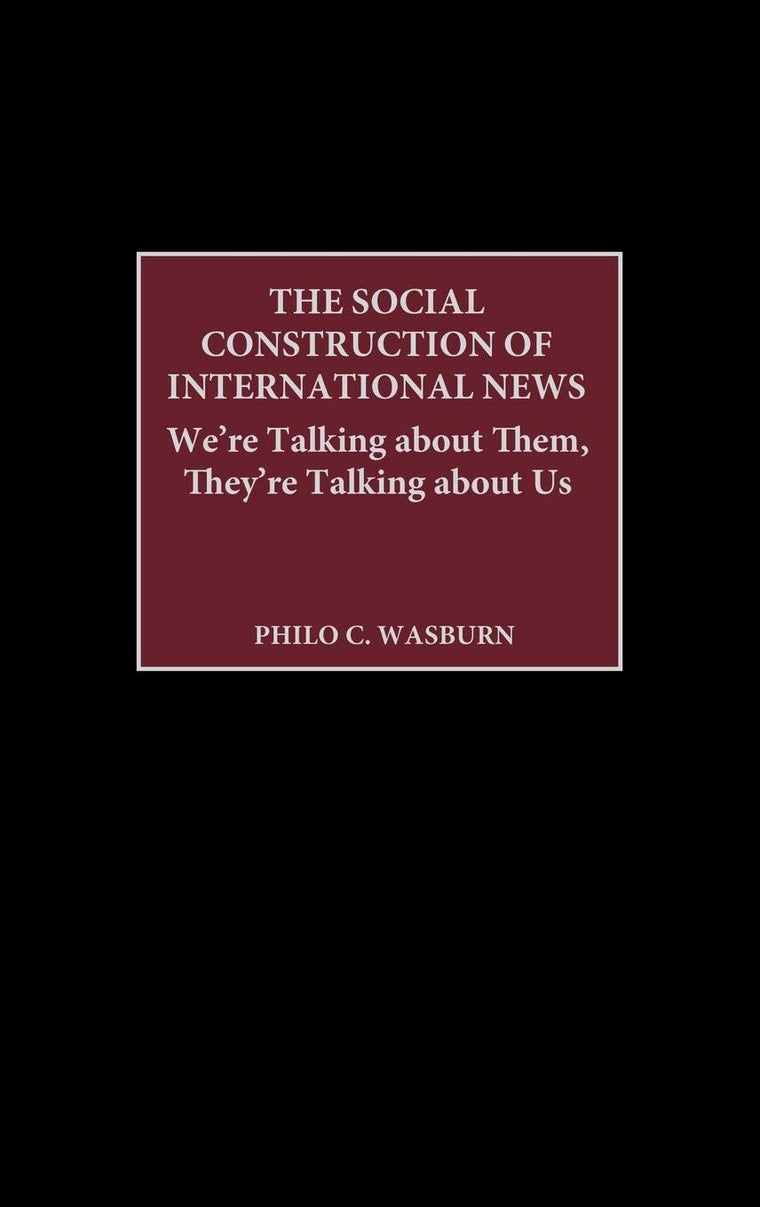 The Social Construction of International News: We're Talking about Them, They're Talking about Us