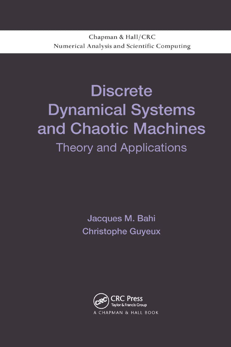 Discrete Dynamical Systems and Chaotic Machines: Theory and Applications (Chapman & Hall/CRC Numerical Analysis and Scientific Computing Series)