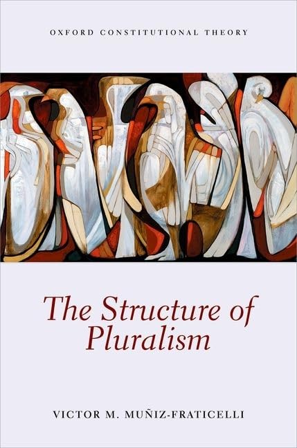 The Structure of Pluralism (Oxford Constitutional Theory)