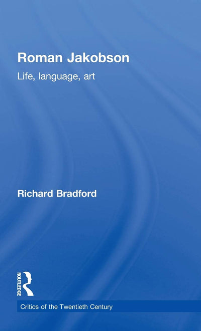 Roman Jakobson: Life, Language and Art (Critics of the Twentieth Century)