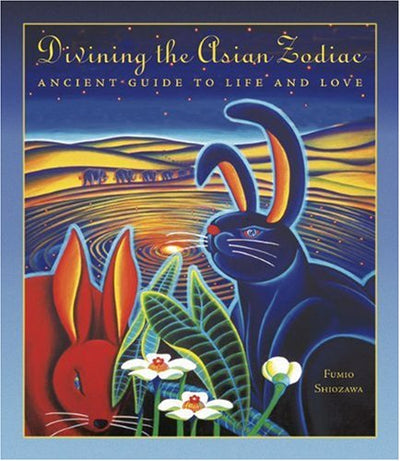Divining the Asian Zodiac: Ancient Guide to Life and Love