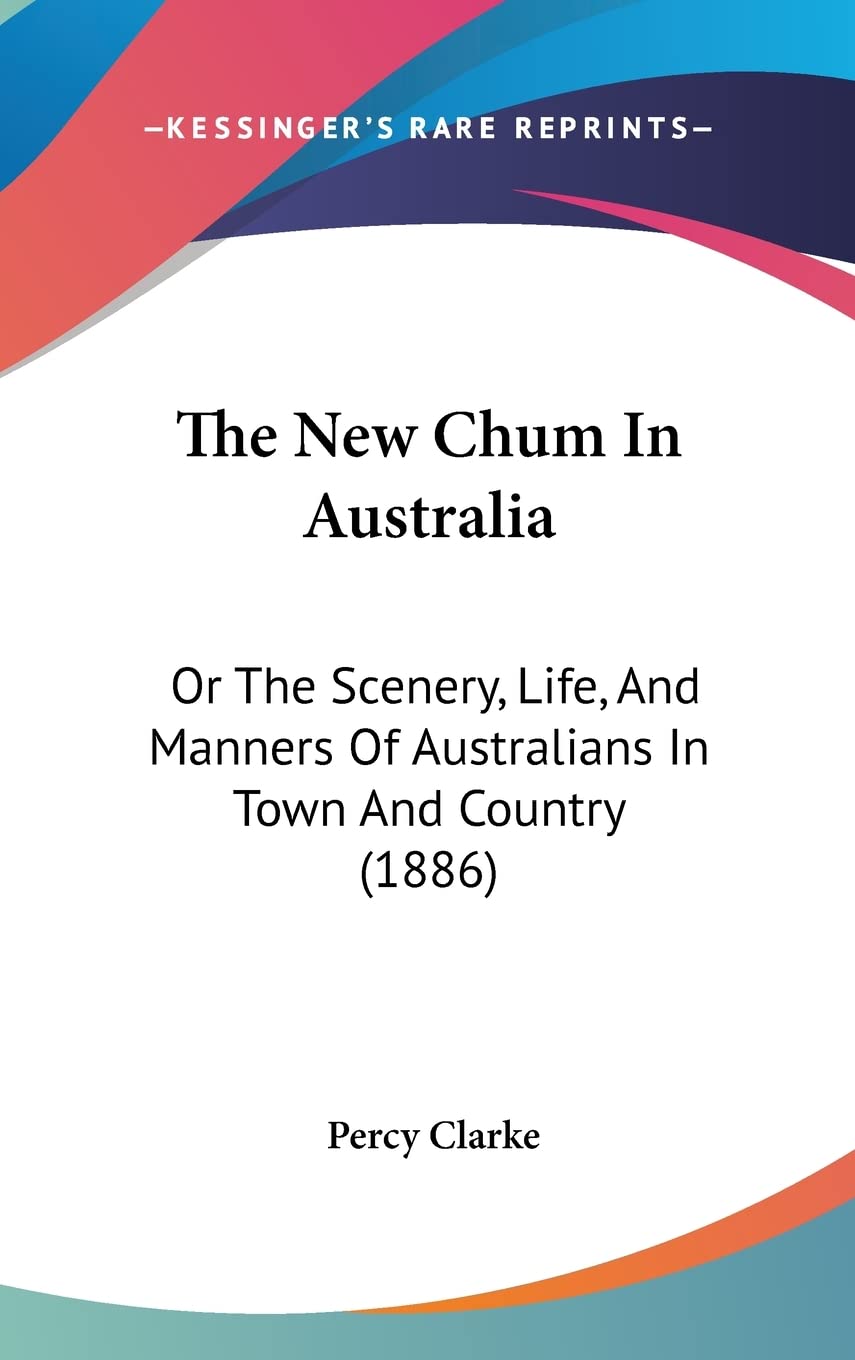 The New Chum In Australia: Or The Scenery, Life, And Manners Of Australians In Town And Country (1886)
