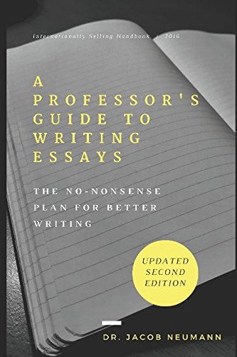 A Professors Guide to Writing Essays: The No-Nonsense Plan for Better Writing