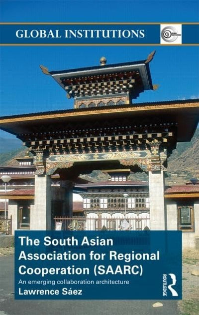 The South Asian Association for Regional Cooperation (SAARC): An emerging collaboration architecture (Global Institutions)