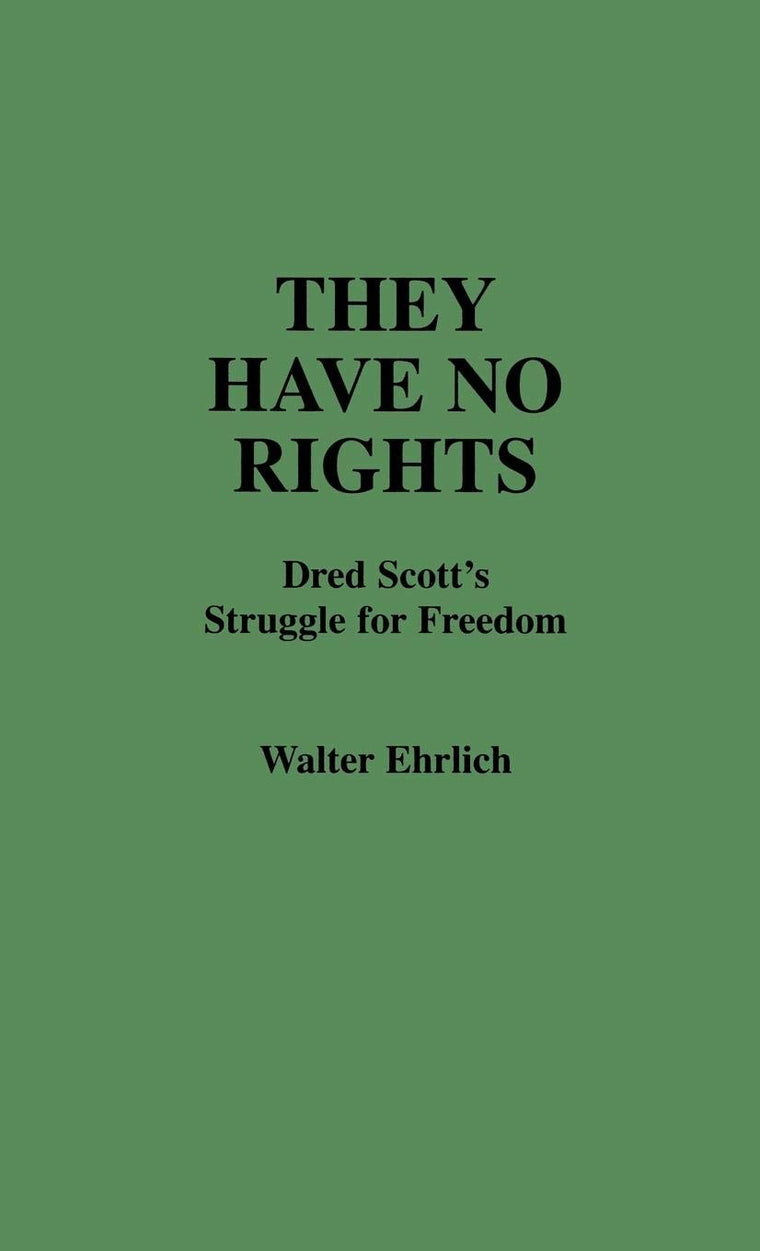 They Have No Rights: Dred Scott's Struggle for Freedom (Contributions in Legal Studies)