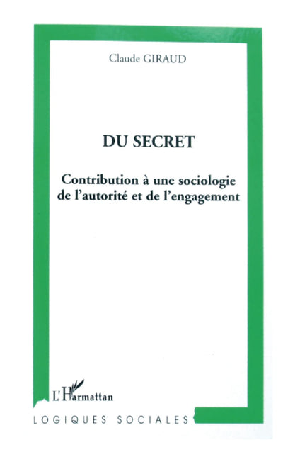 Du secret: Contribution  une sociologie de l'autorité et de l'engagement (French Edition)