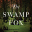 The Swamp Fox: How Francis Marion Saved the American Revolution