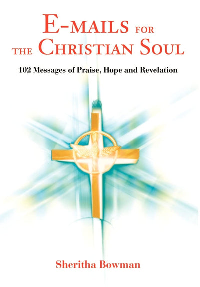 E-mails for the Christian Soul: 102 Messages of Praise, Hope and Revelation