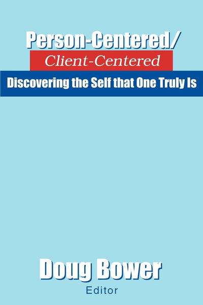 Person-Centered/Client-Centered: Discovering the Self that One Truly Is