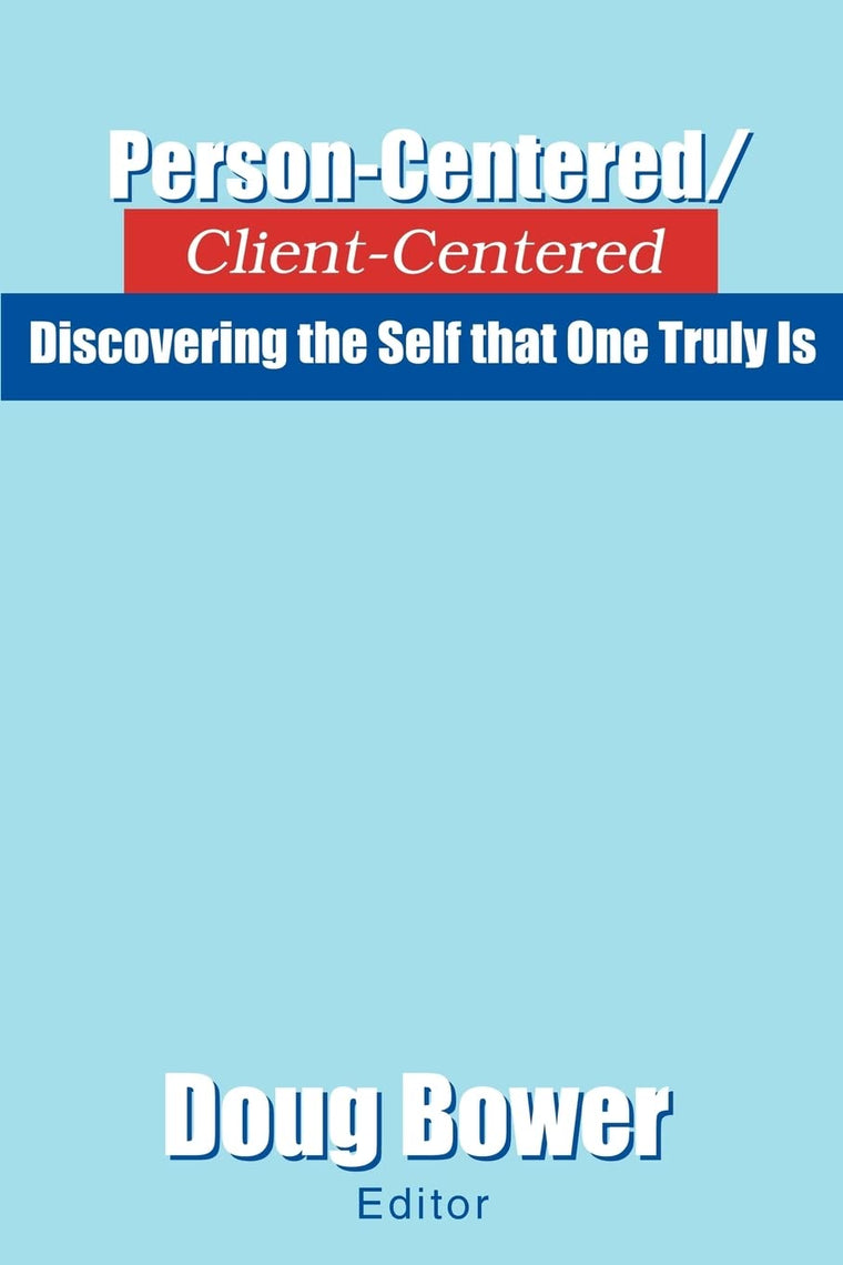 Person-Centered/Client-Centered: Discovering the Self that One Truly Is