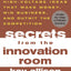 Secrets from the Innovation Room: How to Create High-Voltage Ideas That Make Money, Win Business, and Outwit the Competition