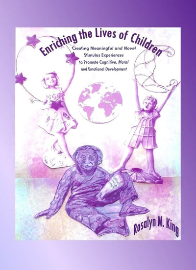 Enriching the Lives of Children: Creating Meaningful and Novel Stimulus Experiences to Promote Cognitive, Moral and Emotional Development