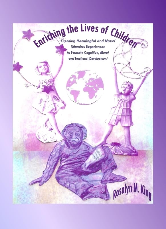 Enriching the Lives of Children: Creating Meaningful and Novel Stimulus Experiences to Promote Cognitive, Moral and Emotional Development