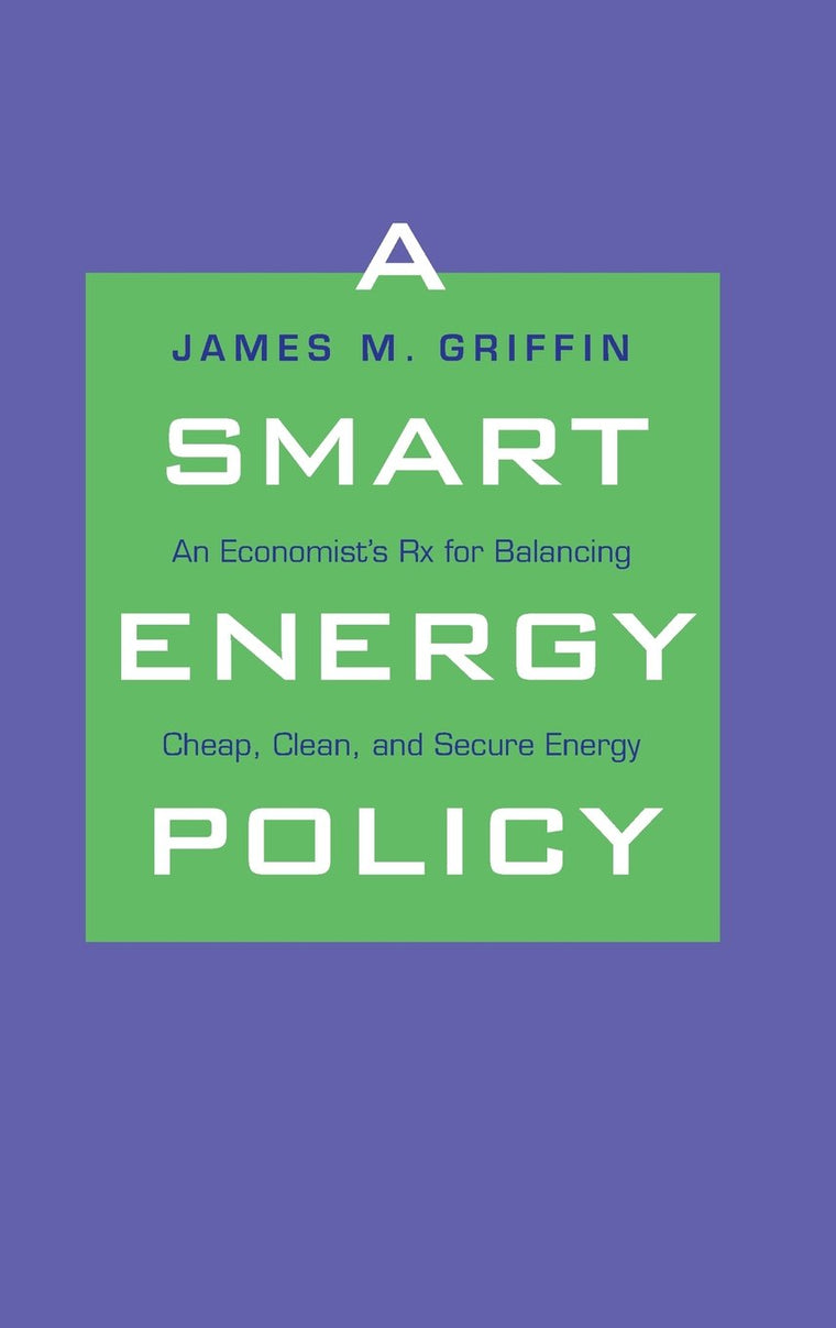 A Smart Energy Policy: An Economist's Rx for Balancing Cheap, Clean, and Secure Energy