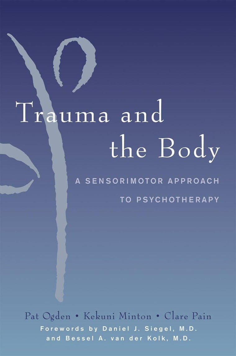 Trauma and the Body: A Sensorimotor Approach to Psychotherap