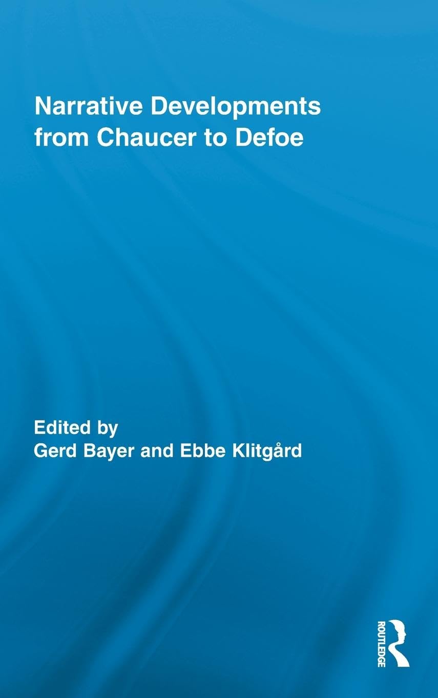 Narrative Developments from Chaucer to Defoe (Routledge Studies in Renaissance Literature and Culture)
