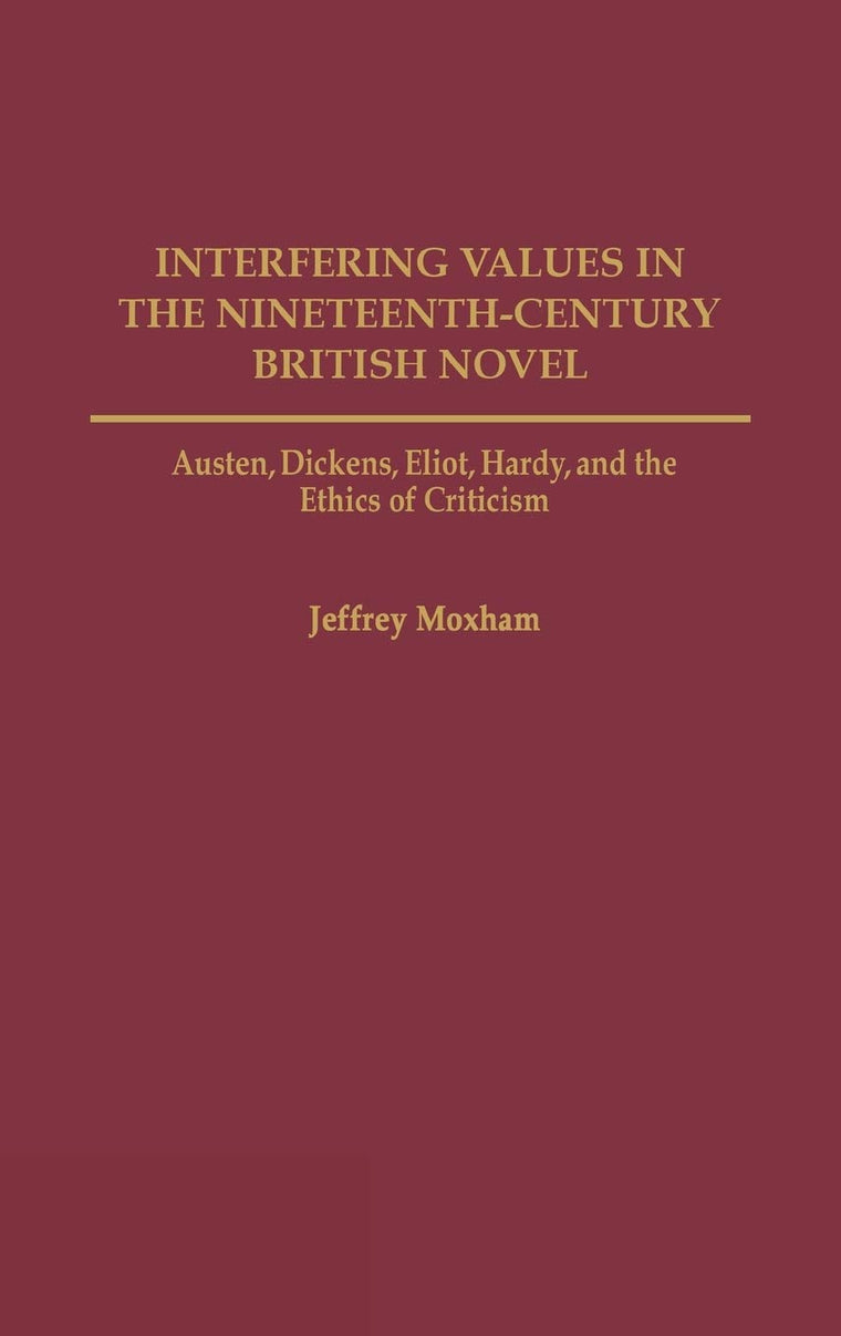 Interfering Values in the Nineteenth-Century British Novel: Austen, Dickens, Eliot, Hardy, and the Ethics of Criticism