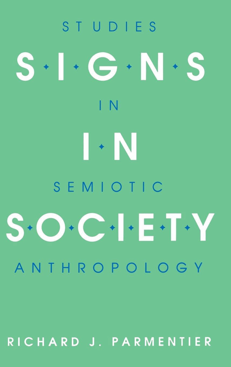 Signs in Society: Studies in Semiotic Anthropology (Advances in Semiotics)