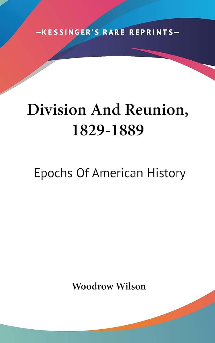 Division And Reunion, 1829-1889: Epochs Of American History