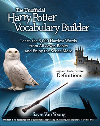 The Unofficial Harry Potter Vocabulary Builder: Learn the 3,000 Hardest Words from All Seven Books and Enjoy the Series More