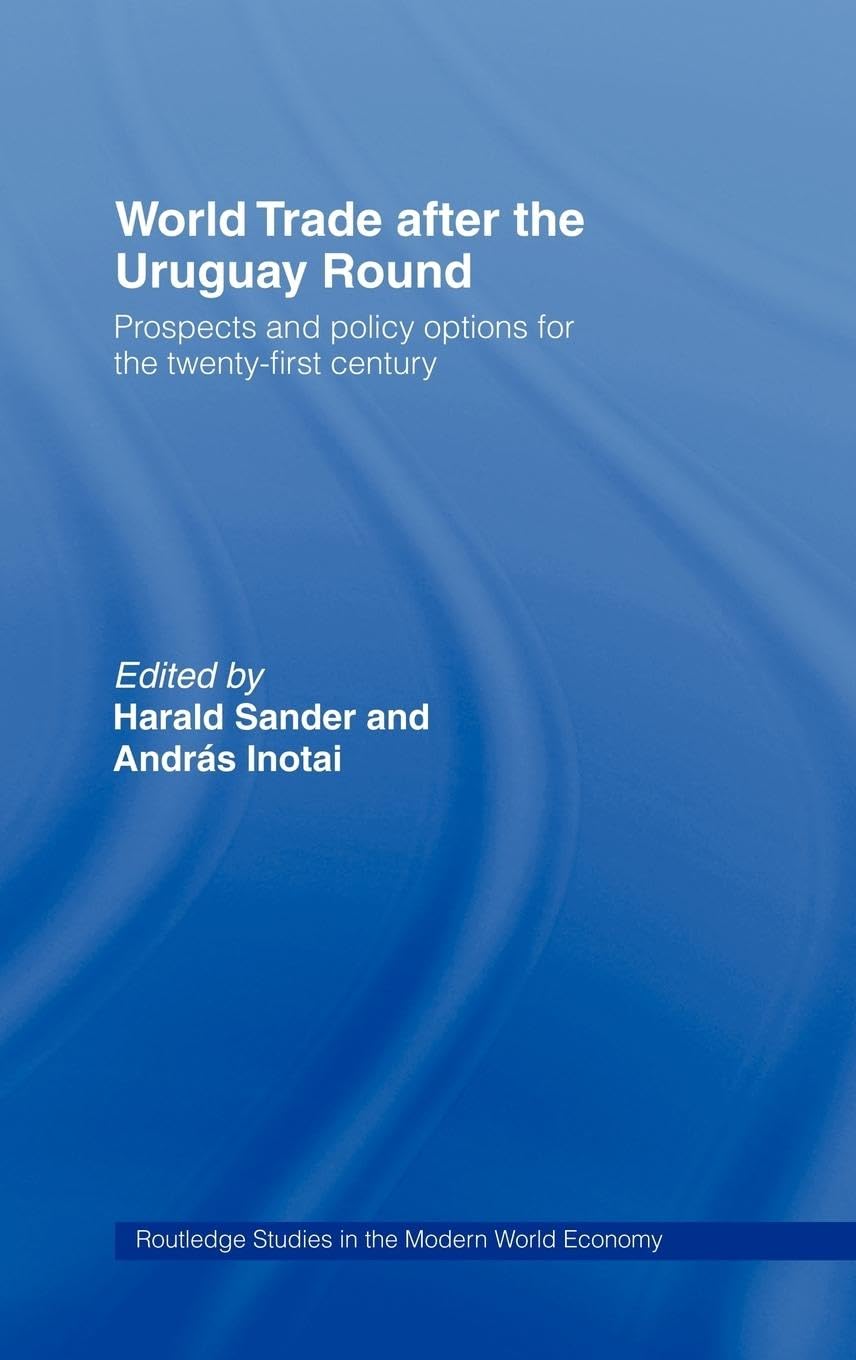 World Trade after the Uruguay Round: Prospects and Policy Options for the Twenty-First Century (Routledge Studies in the Modern World Economy)