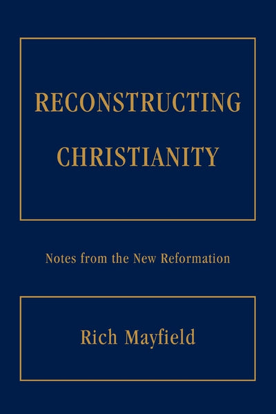 RECONSTRUCTING CHRISTIANITY: Notes from the New Reformation