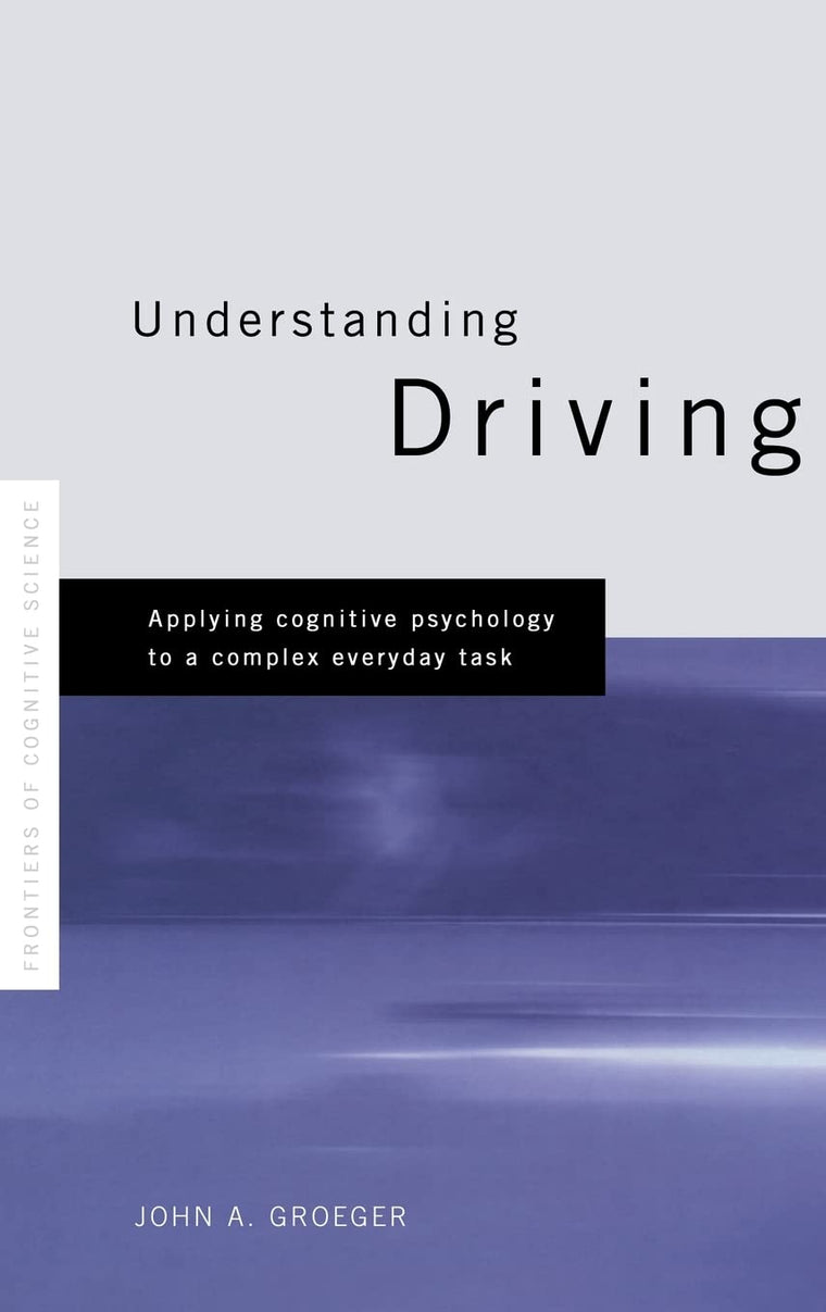 Understanding Driving: Applying Cognitive Psychology to a Complex Everyday Task (Frontiers of Cognitive Science)