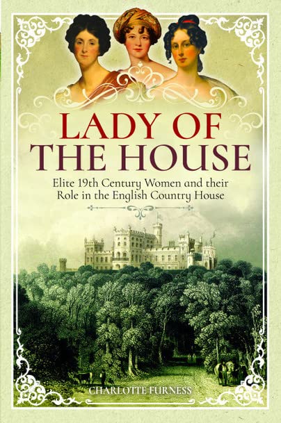 Lady of the House: Elite 19th Century Women and their Role in the English Country House