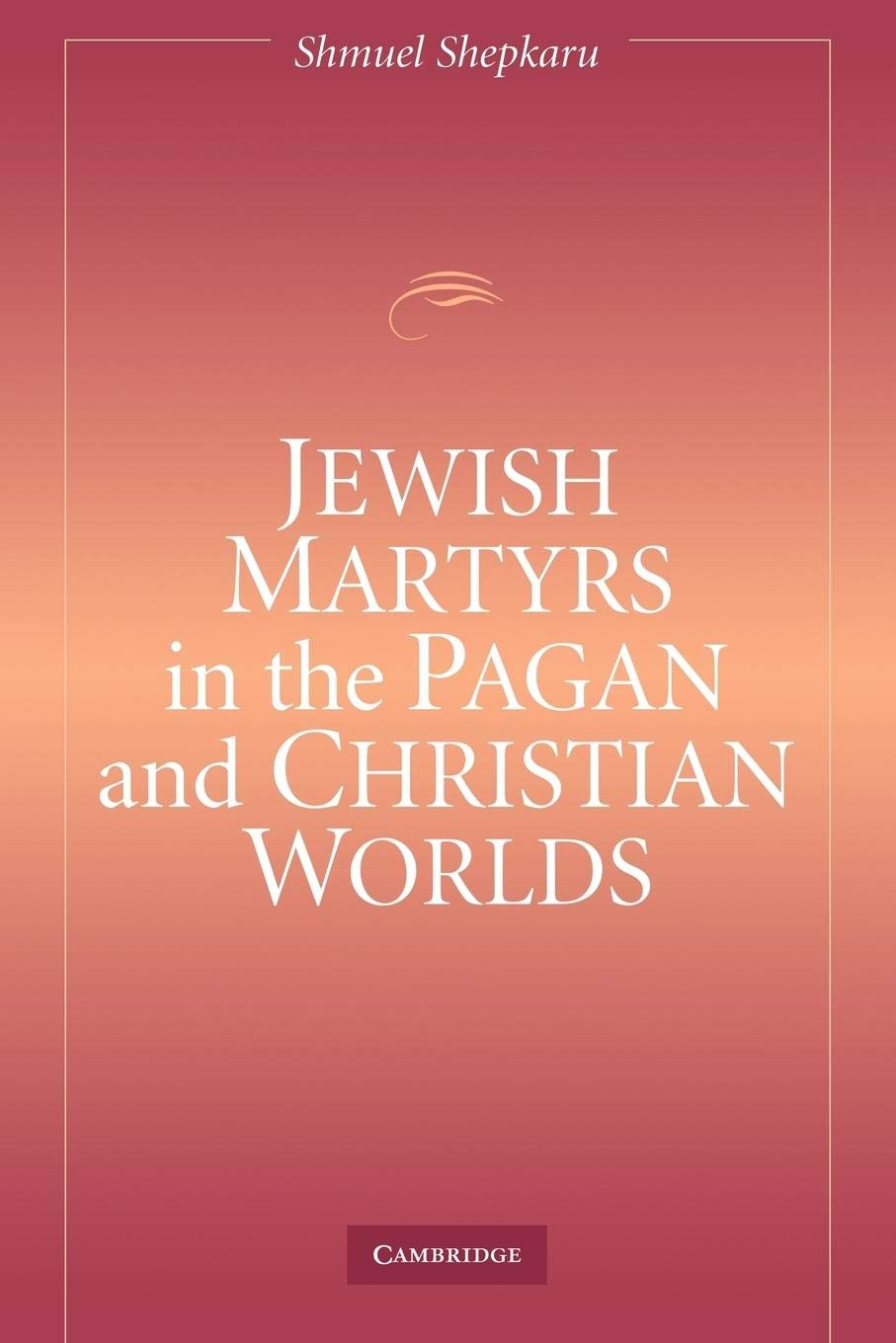 Jewish Martyrs in the Pagan and Christian Worlds