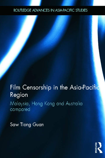 Film Censorship in the Asia-Pacific Region: Malaysia, Hong Kong and Australia Compared (Routledge Advances in Asia-Pacific Studies)