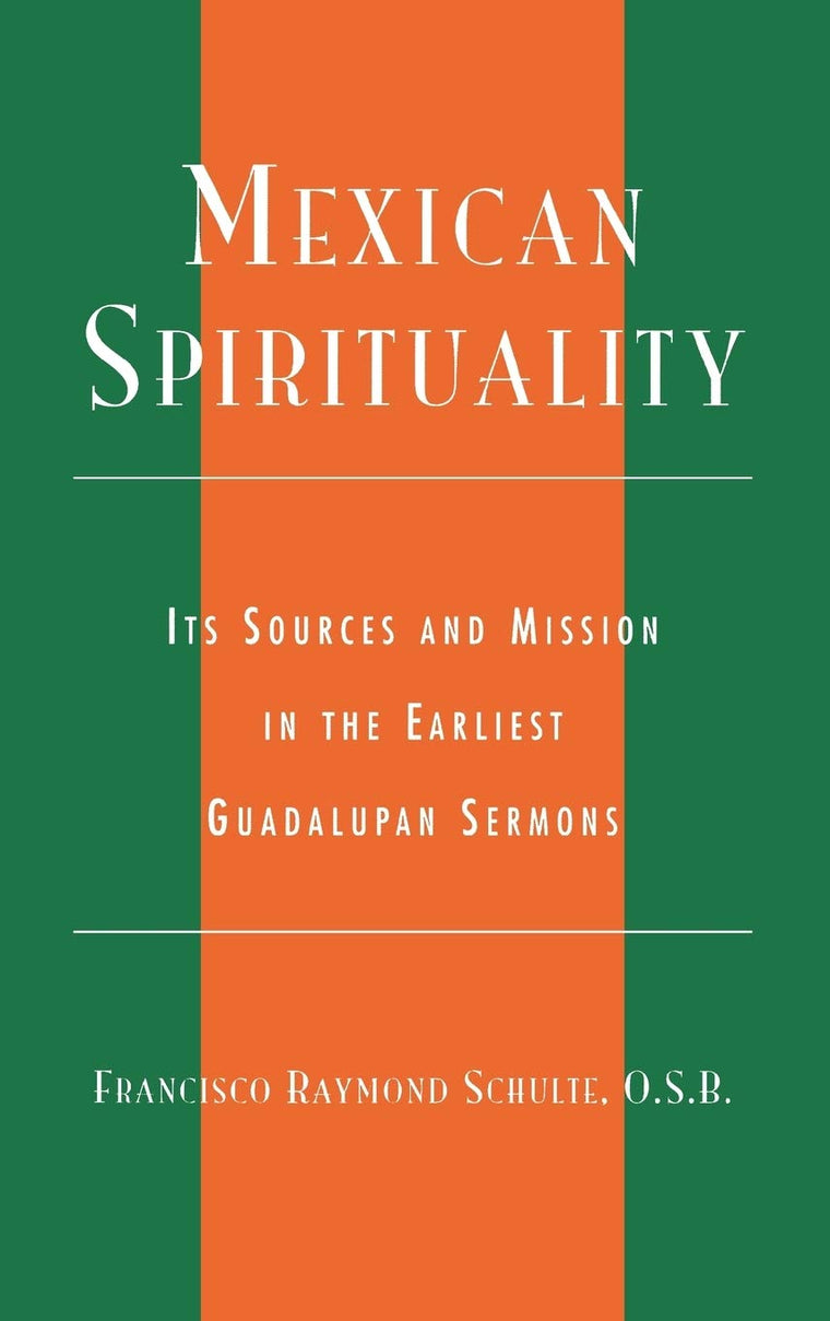 Mexican Spirituality: Its Sources and Mission in the Earliest Guadalupan Sermons (Celebrating Faith: Explorations in Latino Spirituality and Theology)