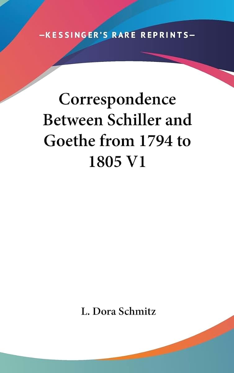 Correspondence Between Schiller and Goethe from 1794 to 1805 V1