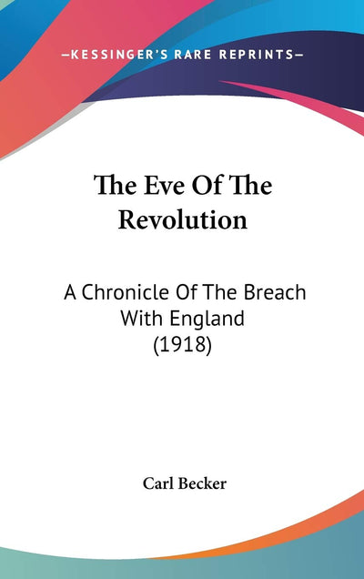 The Eve Of The Revolution: A Chronicle Of The Breach With England (1918)