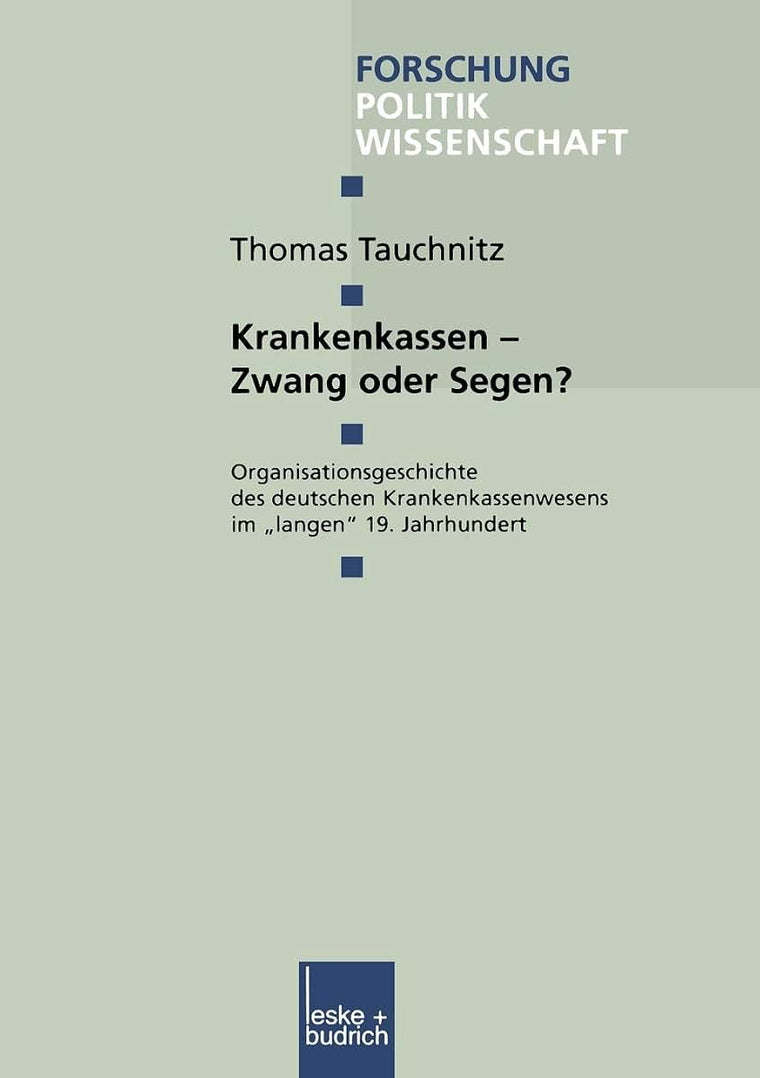 Krankenkassen - Zwang oder Segen?: Organisationsgeschichte des deutschen Krankenkassenwesens im langen 19. Jahrhundert (Forschung Politik, 41) (German Edition)