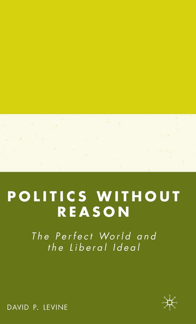 Politics without Reason: The Perfect World and the Liberal Ideal