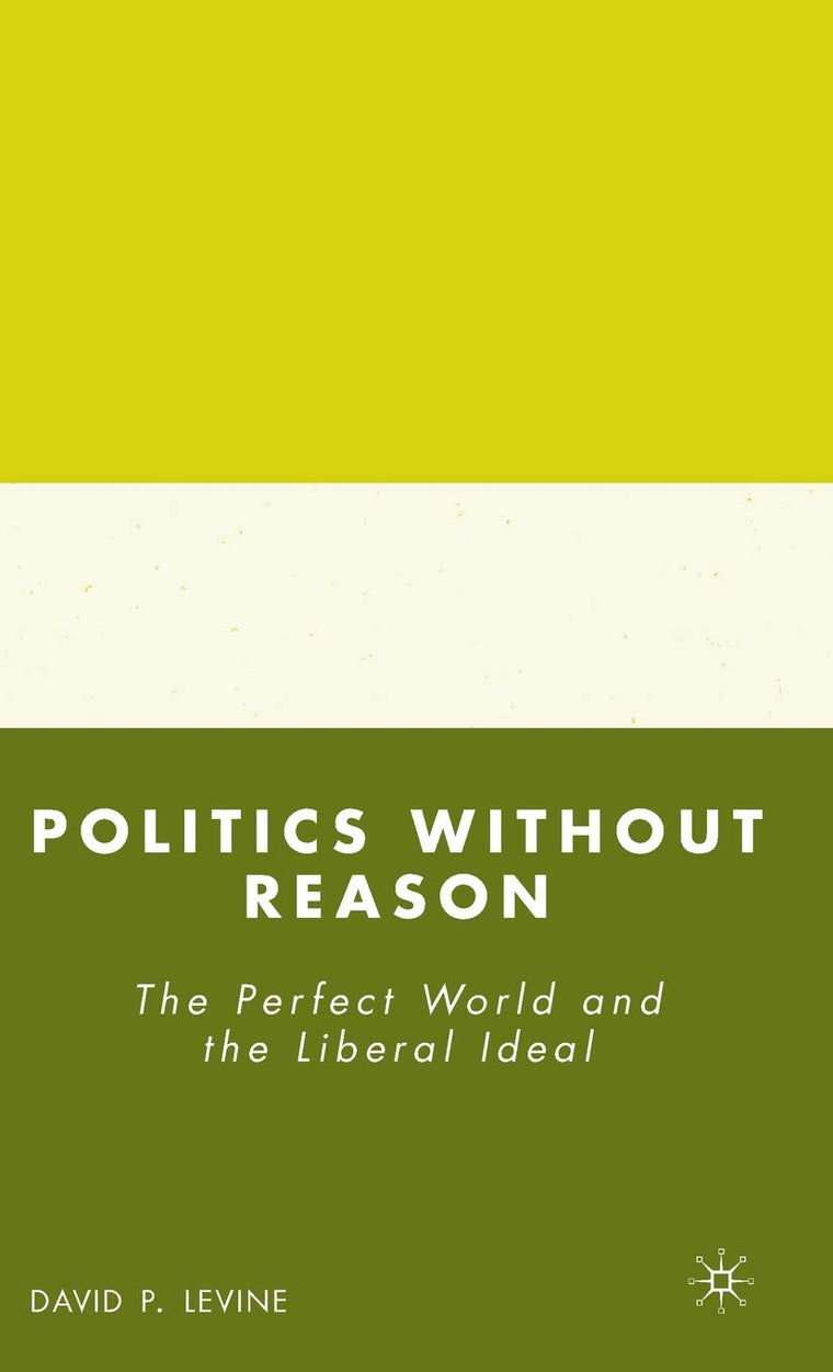 Politics without Reason: The Perfect World and the Liberal Ideal