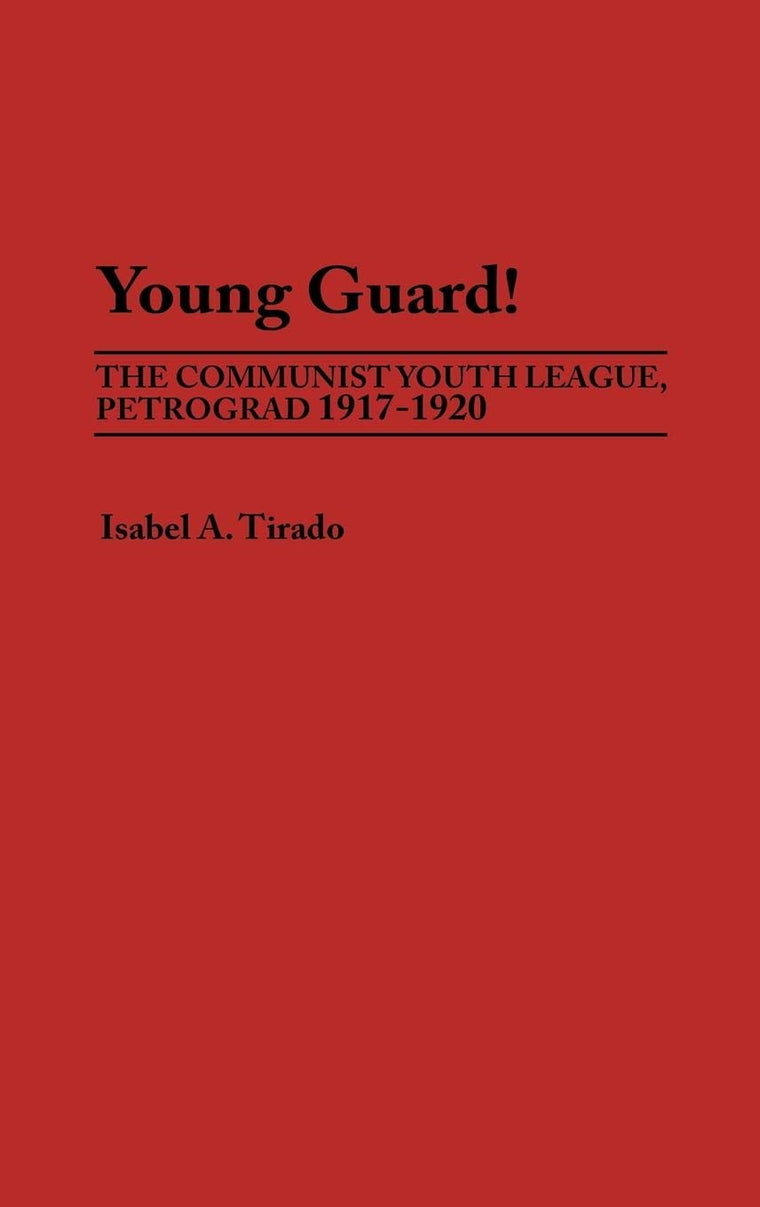 Young Guard!: The Communist Youth League, Petrograd 1917-1920 (Contributions to the Study of World History)