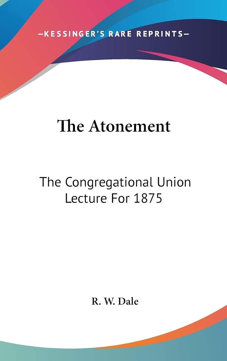The Atonement: The Congregational Union Lecture For 1875