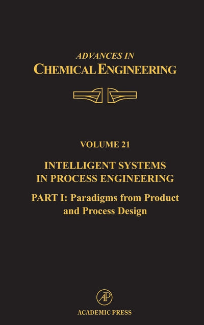 Intelligent Systems in Process Engineering, Part I: Paradigms from Product and Process Design (Volume 21) (Advances in Chemical Engineering, Volume 21)