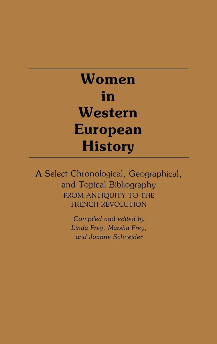 Women in Western European History: A Select Chronological, Geographical, and Topical Bibliography From Antiquity to the French Revolution