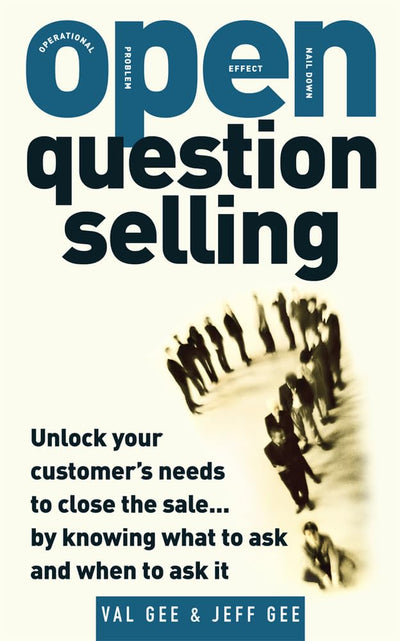 OPEN-Question Selling: Unlock Your Customer's Needs to Close the Sale... by Knowing What to Ask and When to Ask It