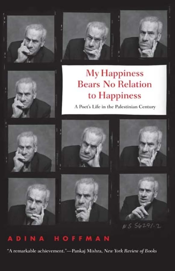 My Happiness Bears No Relation to Happiness: A Poet's Life in the Palestinian Century