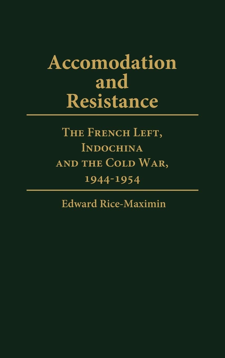 Accommodation and Resistance: The French Left, Indochina and the Cold War, 1944-1954 (Contributions to the Study of World History)